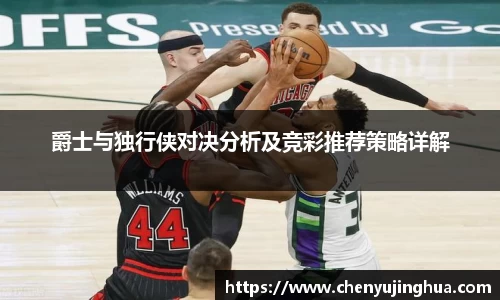 爵士与独行侠对决分析及竞彩推荐策略详解